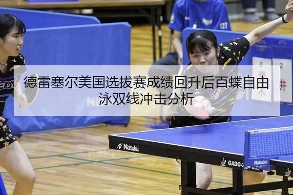 德雷塞尔美国选拔赛成绩回升后百蝶自由泳双线冲击分析