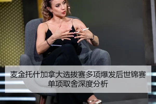 麦金托什加拿大选拔赛多项爆发后世锦赛单项取舍深度分析